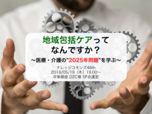 「地域包括ケアってなんですか？～医療・介護の"2025年問題"を学ぶ。」勉強会レポート